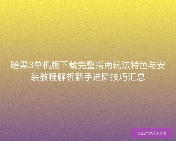 暗黑3单机版下载完整指南玩法特色与安装教程解析新手进阶技巧汇总